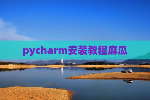 pycharm安装教程麻瓜
